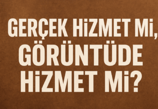 Köşe Yazısı: “Gerçek Hizmet mi, Görüntüde Hizmet mi?”